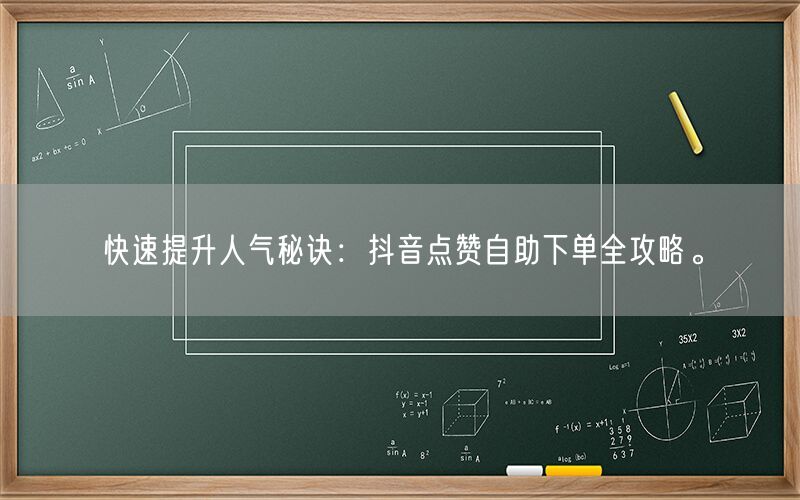 快速提升人气秘诀：抖音点赞自助下单全攻略。